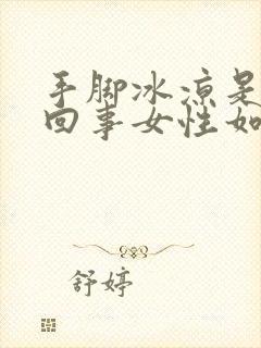 手脚冰凉是怎么回事女性如何调理