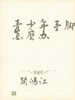 青少年手脚汗多怎么办