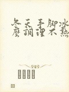 冬天手脚冰凉怎么调理不热