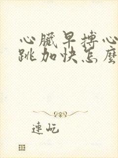 心脏早搏心慌心跳加快怎么回事