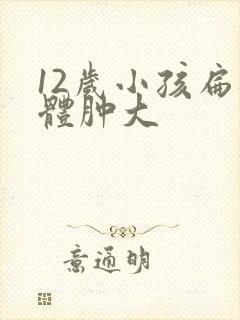 12岁小孩扁桃体肿大