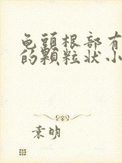 龟头根部有白色的颗粒状小疙瘩是什么原因