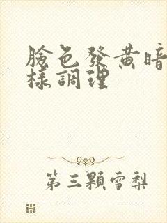 脸色发黄暗沉怎样调理