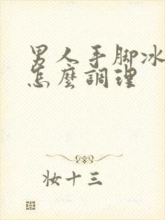 男人手脚冰凉是怎么调理