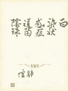 阴道感染白色念珠菌症状