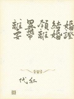 离异领结婚证需要带离婚证吗