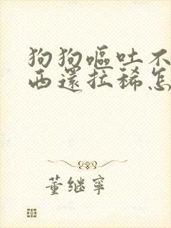 狗狗呕吐不吃东西还拉稀怎么办