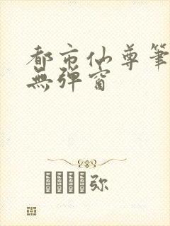 都市仙尊笔趣阁无弹窗