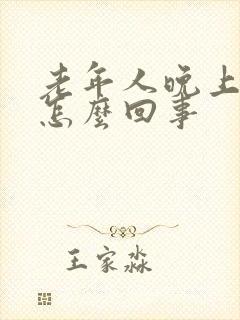 老年人晚上犯困怎么回事