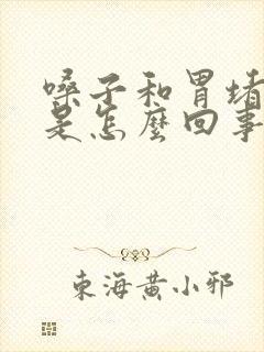 嗓子和胃堵得慌是怎么回事