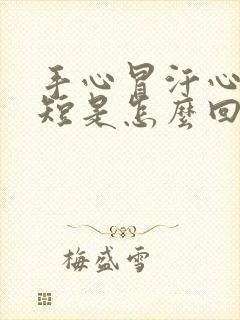 手心冒汗心慌气短是怎么回事