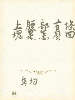 上腹部有条状硬块是怎么回事