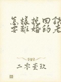 怎样挽回铁了心要离婚的老婆