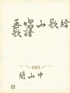 再唱山歌给党听歌谱封面