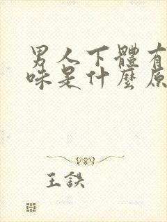 男人下体有腥臭味是什么原因引起的