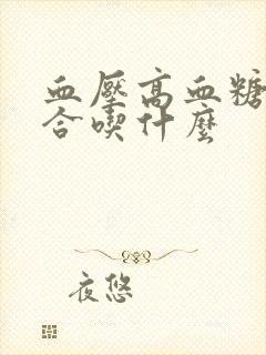 血压高血糖高适合吃什么