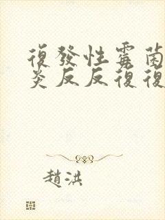 复发性霉菌性阴炎反反复复怎么彻底好