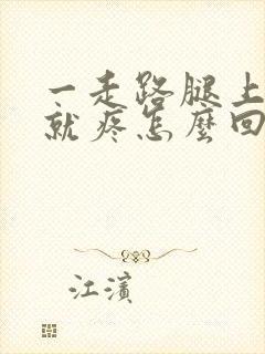 一走路腿上的筋就疼怎么回事