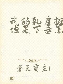 我的乳房挺大的但是下垂怎么办