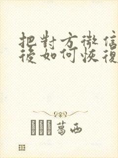 把对方微信拉黑后如何恢复封面