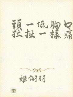 头一低胸口就像拉扯一样痛