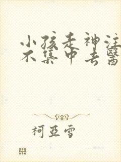 小孩走神注意力不集中去医院挂什么科