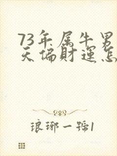 73年属牛男今天偏财运怎么样