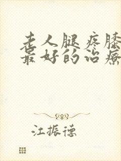 老人腿疼膝盖疼最好的治疗方法