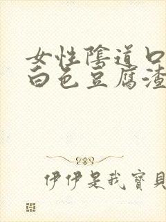 女性阴道口痒有白色豆腐渣