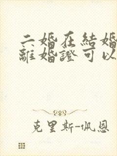 二婚在结婚不带离婚证可以吗