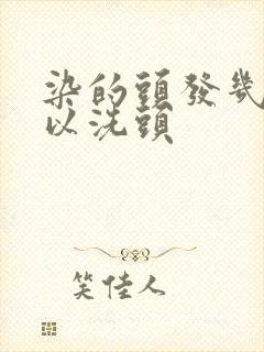 染的头发几天可以洗头