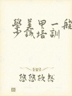 学美甲一般要多少钱培训