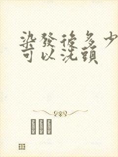 染发后多少分钟可以洗头