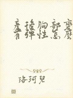 产后胸部变小没有弹性怎么办