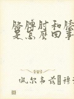 胳膊肘和膝盖疼是怎么回事