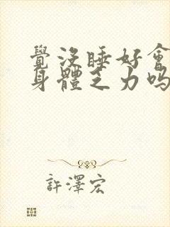 觉没睡好会出现身体乏力吗封面