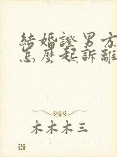 结婚证男方不给怎么起诉离婚