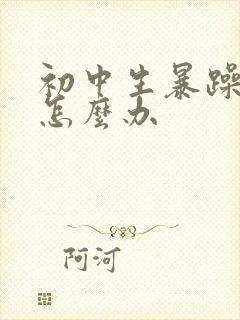 初中生暴躁厌学怎么办