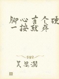 脚心有个硬疙瘩一按就疼