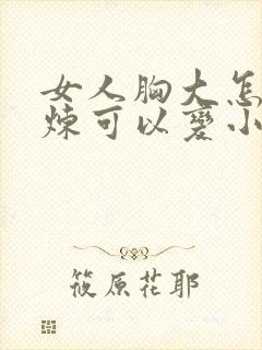 女人胸大怎样锻炼可以变小