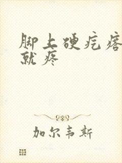 脚上硬疙瘩一碰就疼