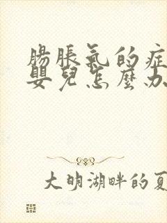 肠胀气的症状 婴儿怎么办