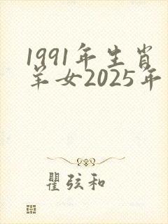 1991年生肖羊女2025年运势