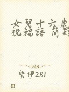 女儿十六岁生日祝福语 简短独特