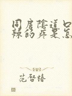 同房阴道口火辣辣的疼是怎么回事