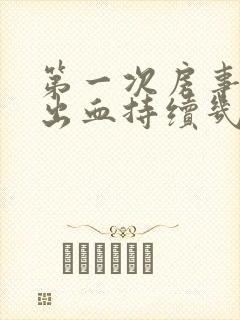 第一次房事后有出血持续几天