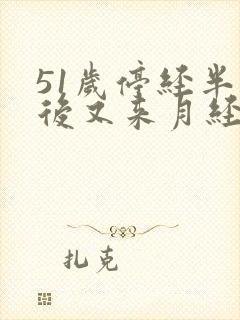 51岁停经半年后又来月经正常吗