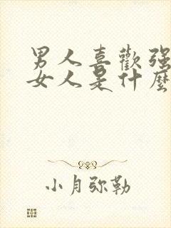 男人喜欢强势的女人是什么心理