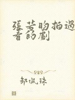 张若昀拍过最好看的剧