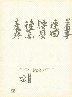 产后腰连着屁股疼怎么回事